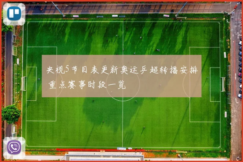 央视5节目表更新奥运乒超转播安排 重点赛事时段一览